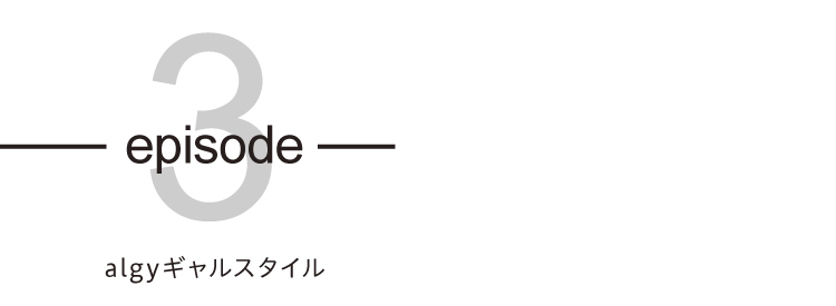 episode03 algyギャルスタイル