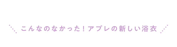 こんなのなかった！アプレの新しい浴衣