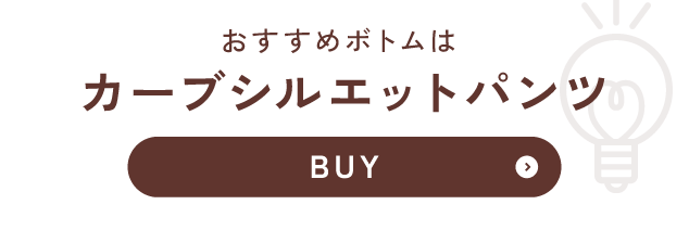 おすすめボトムは カーブシルエットパンツ