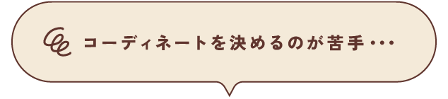 コーディネートを決めるのが苦手・・・