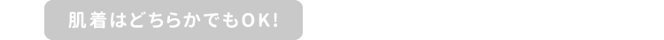 肌着はどちらかでもOK!