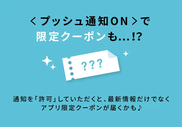 プッシュ通知ONで限定クーポンも…！？