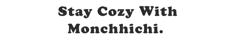  Stay Cozy With<br />Monchhichi.